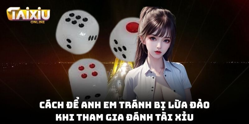 Tài Xỉu Online Bịp Là Gì? Phương Pháp Tránh Tài Xỉu Gian Lận Cách để anh em tránh bị lừa đảo khi tham gia đánh tài xỉu