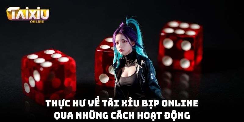 Thực Hư Về Tài Xỉu Bịp Online: Nhận Diện Chiêu Trò Thực hư về Tài Xỉu bịp online qua những cách hoạt động