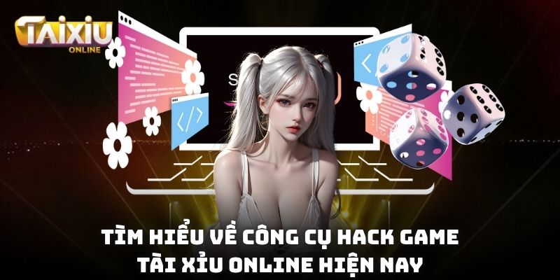 Tìm hiểu về công cụ hack game tài xỉu online hiện nay