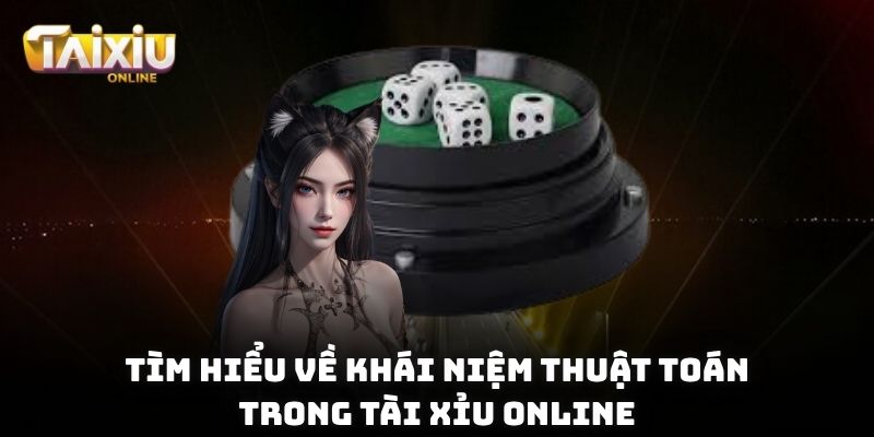 Thuật Toán Trong Tài Xỉu Online - Giải Mã Bí Mật Sau Ván Cược Tìm hiểu về khái niệm thuật toán trong Tài Xỉu online