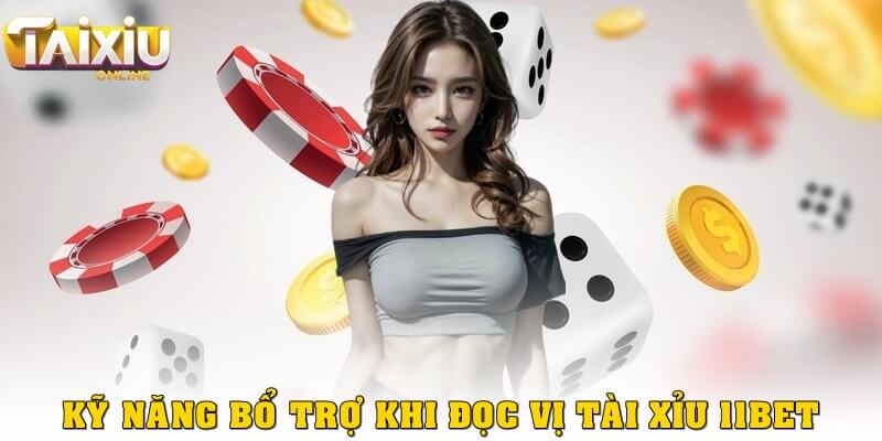 Cách đọc vị tài xỉu 11bet dễ hiểu cho người mới chơi 2025 Kỹ năng bổ trợ khi đọc vị tài xỉu 11bet