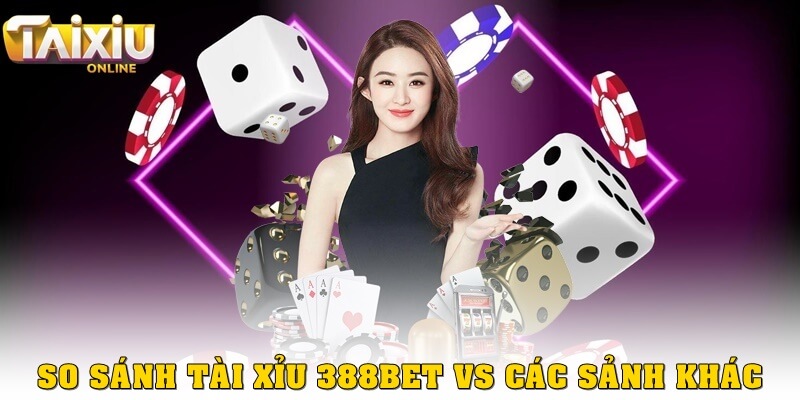So sánh Tài xỉu 388bet với các sảnh khác – Ưu thế nằm ở đâu?