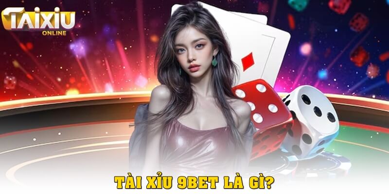 Game tài xỉu 9bet ăn tiền thật – Đổi thưởng đỉnh cao Tài xỉu 9bet là gì?
