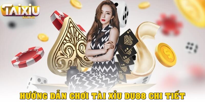 Hướng dẫn cách chơi tài xỉu Du88 chi tiết nhất