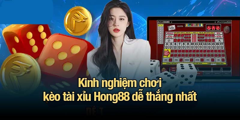 Kinh nghiệm chơi kèo tài xỉu Hong88 dễ thắng nhất