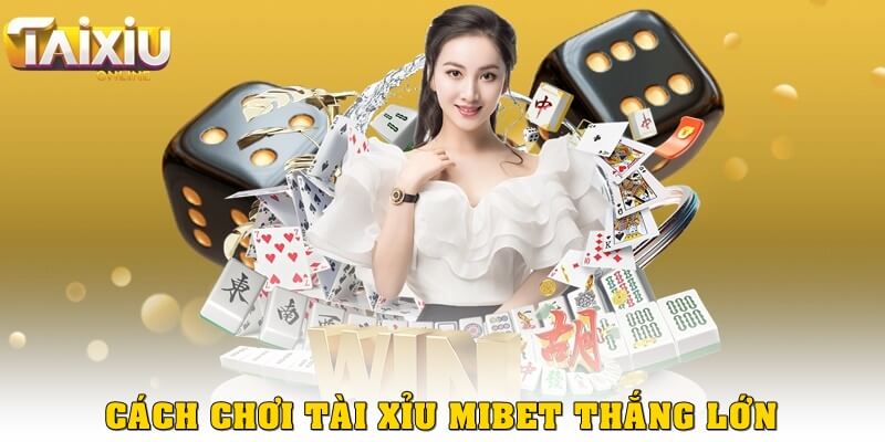 Cách chơi tài xỉu Mibet thắng lớn mà không “xót ví”