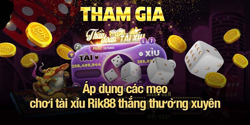 Tài xỉu Rik88 - Game đỏ đen hấp dẫn mọi bet thủ Áp dụng các mẹo chơi tài xỉu Rik88 thắng thường xuyên