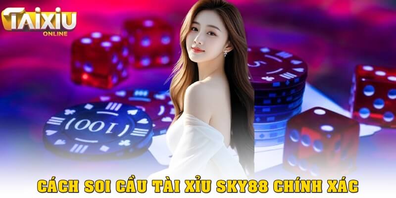 Cách soi cầu tài xỉu Sky88 chính xác, hiệu quả nhất