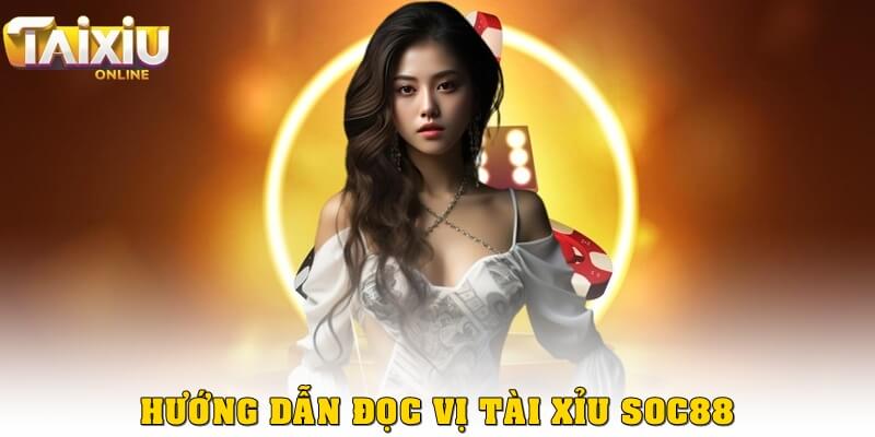 Hướng dẫn đọc vị tài xỉu Soc88 chi tiết và hiệu quả 