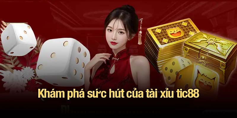 Tài xỉu tic88 - Luật chơi, mẹo cược và kinh nghiệm từ cao thủ Khám phá sức hút của tài xỉu tic88