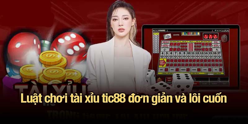 Tài xỉu tic88 - Luật chơi, mẹo cược và kinh nghiệm từ cao thủ Luật chơi tài xỉu tic88 đơn giản và lôi cuốn