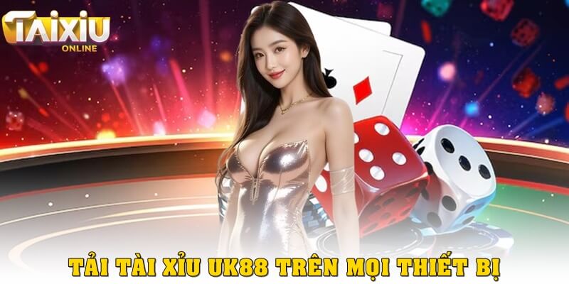 Tải tài xỉu UK88 – Hướng dẫn cài đặt và chơi trên mọi thiết bị
