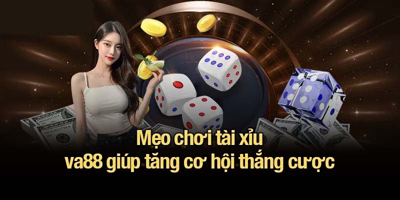 Mẹo chơi tài xỉu va88 giúp tăng cơ hội thắng cược