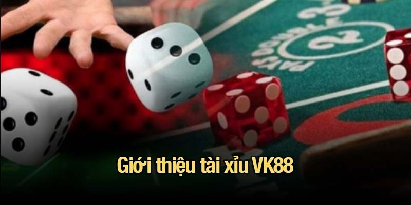 Tài xỉu VK88 - Trải nghiệm các cửa cược không thể bỏ lỡ Giới thiệu tài xỉu VK88