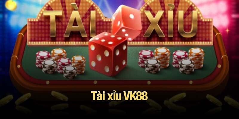 Tài xỉu VK88 - Trải nghiệm các cửa cược không thể bỏ lỡ Tài xỉu VK88