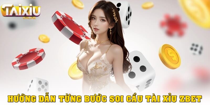 Cách soi cầu tài xỉu Zbet hiệu quả từ cao thủ cá cược Hướng dẫn từng bước soi cầu tài xỉu Zbet hiệu quả