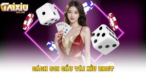 Cách soi cầu tài xỉu Zbet hiệu quả từ cao thủ cá cược